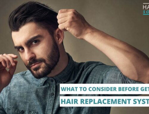 What to Consider Before Getting Hair Replacement Systems – A Step by Step Guide
